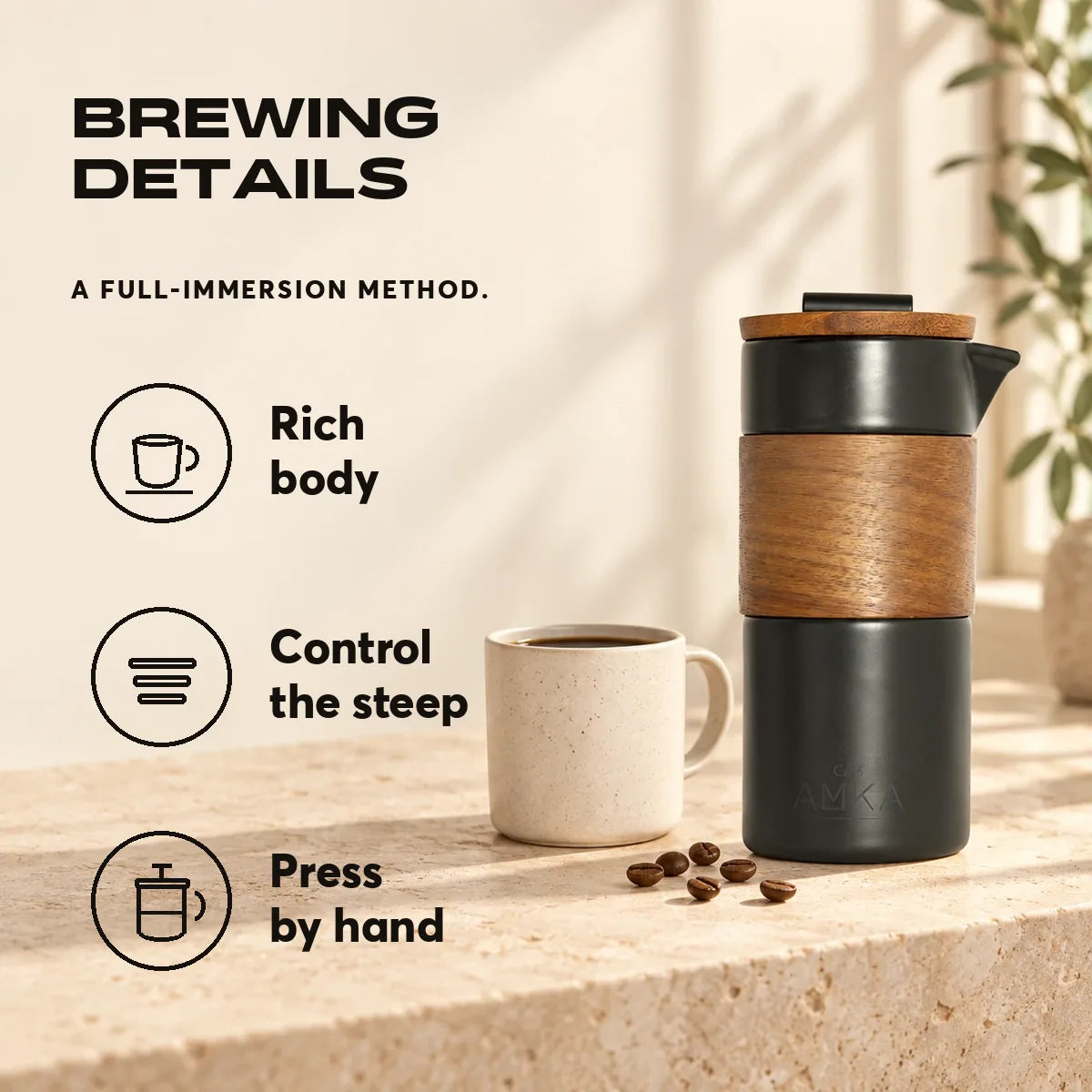 Brewing details. A full-immersion method.. Rich body. Control the steep. Press by hand