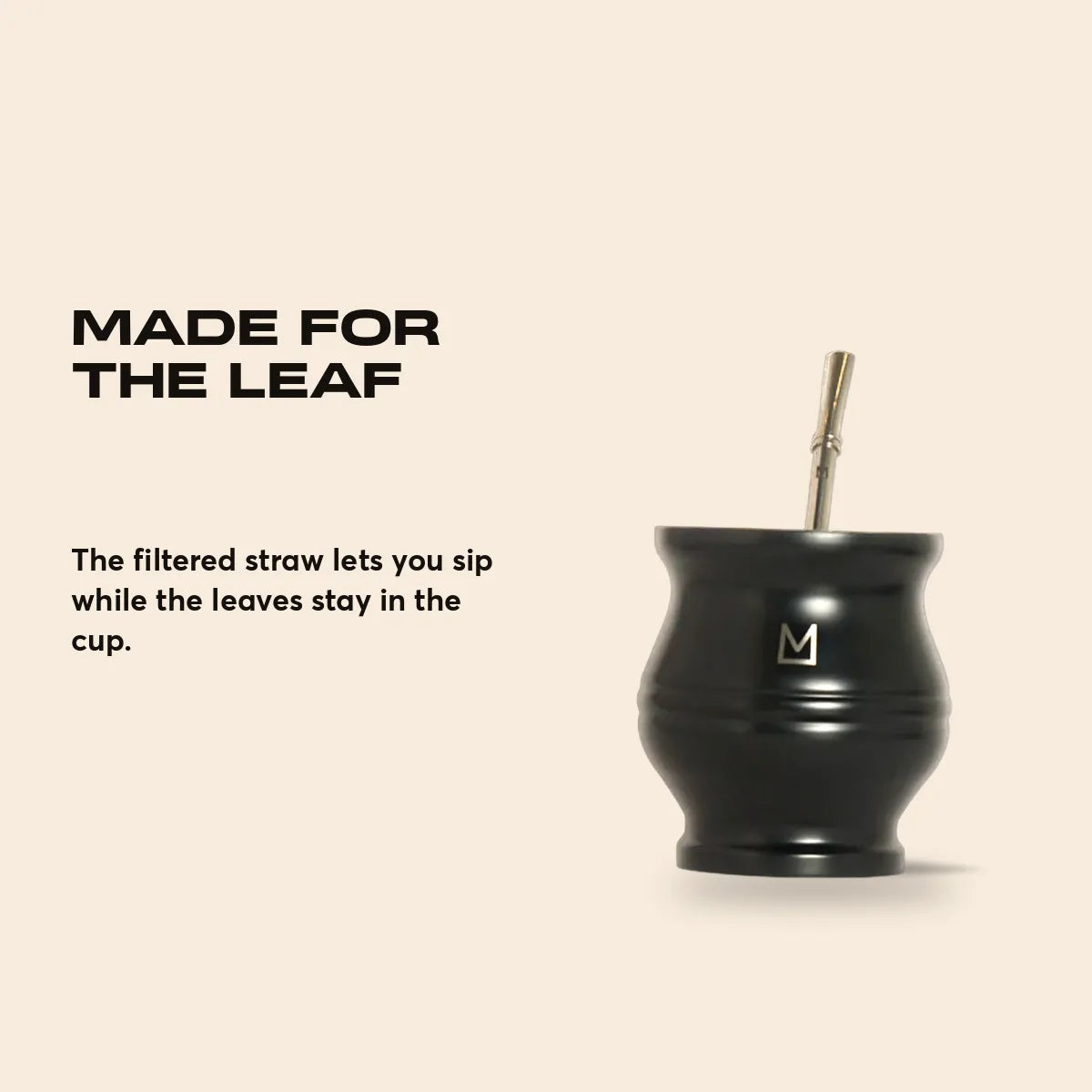 Made for the leaf. The filtered straw lets you sip while the leaves stay in the cup.